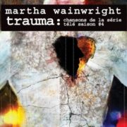Martha Wainwright - Trauma: Chansons de la serie tele Saison #4