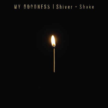 My Goodness - Shiver + Shake