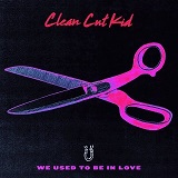 Clean Cut Kid - We Used to Be in Love