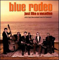 Blue Rodeo - Just Like a Vacation