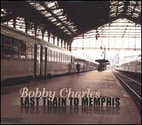 Bobby Charles - Last Train to Memphis [Proper]