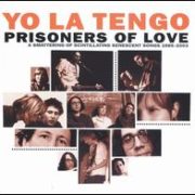 Yo La Tengo - Prisoners of Love: A Smattering of Scintillating Senescent Songs: 1985-2003