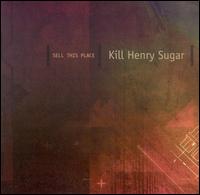 Kill Henry Sugar - Sell This Place