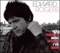 Edward Rogers - You Haven't Been Where I've Been